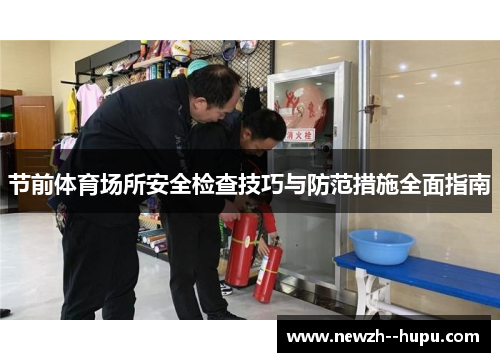 节前体育场所安全检查技巧与防范措施全面指南