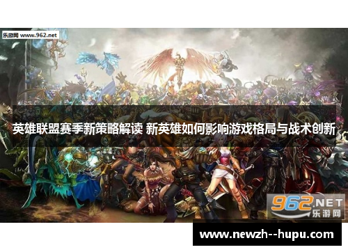 英雄联盟赛季新策略解读 新英雄如何影响游戏格局与战术创新
