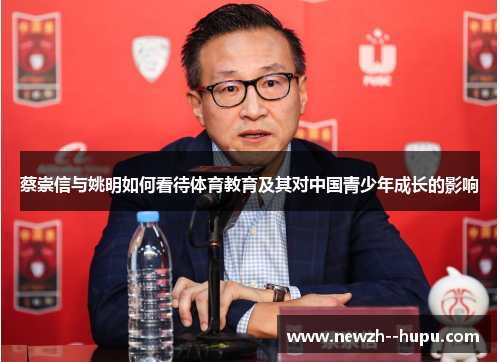 蔡崇信与姚明如何看待体育教育及其对中国青少年成长的影响 蔡崇信与姚明如何看待体育教育及其对中国青少年成长的影响