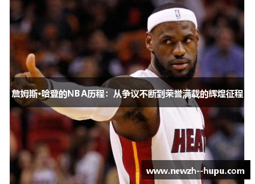 詹姆斯·哈登的NBA历程:从争议不断到荣誉满载的辉煌征程 詹姆斯·哈登的NBA历程:从争议不断到荣誉满载的辉煌征程