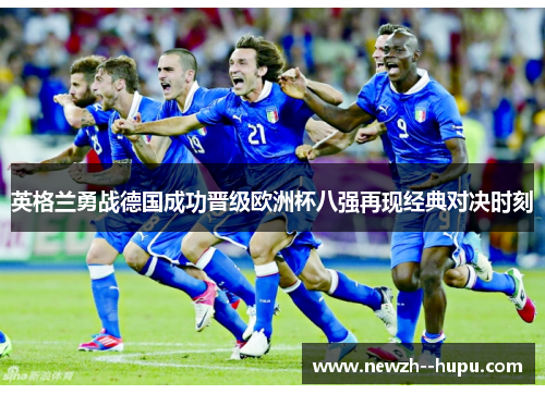 英格兰勇战德国成功晋级欧洲杯八强再现经典对决时刻